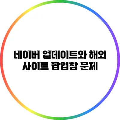 네이버 업데이트와 해외 사이트 팝업창 문제