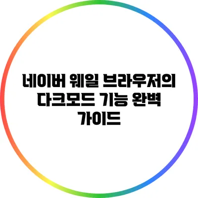 네이버 웨일 브라우저의 다크모드 기능 완벽 가이드