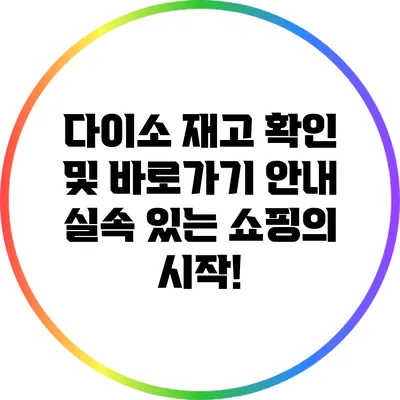 다이소 재고 확인 및 바로가기 안내: 실속 있는 쇼핑의 시작!