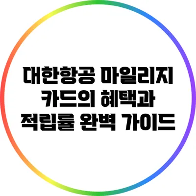 대한항공 마일리지 카드의 혜택과 적립률 완벽 가이드