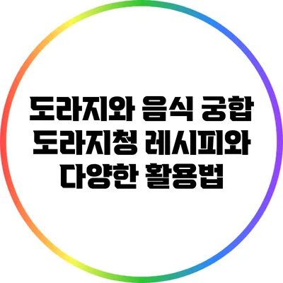 도라지와 음식 궁합: 도라지청 레시피와 다양한 활용법