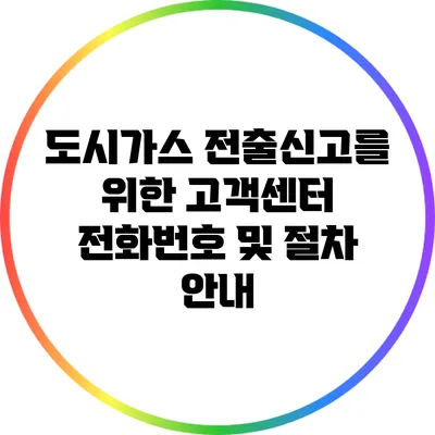 도시가스 전출신고를 위한 고객센터 전화번호 및 절차 안내