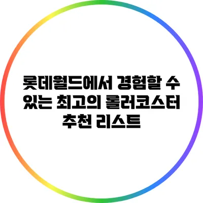 롯데월드에서 경험할 수 있는 최고의 롤러코스터 추천 리스트