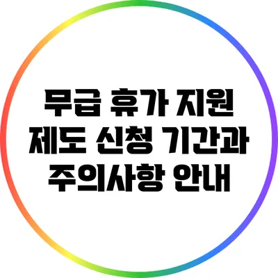 무급 휴가 지원 제도: 신청 기간과 주의사항 안내