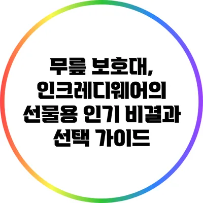 무릎 보호대, 인크레디웨어의 선물용 인기 비결과 선택 가이드