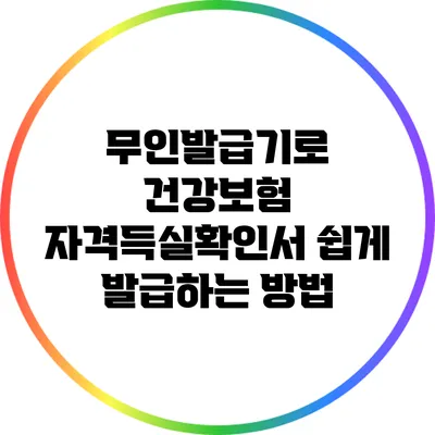 무인발급기로 건강보험 자격득실확인서 쉽게 발급하는 방법
