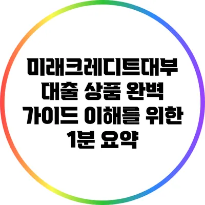 미래크레디트대부 대출 상품 완벽 가이드: 이해를 위한 1분 요약