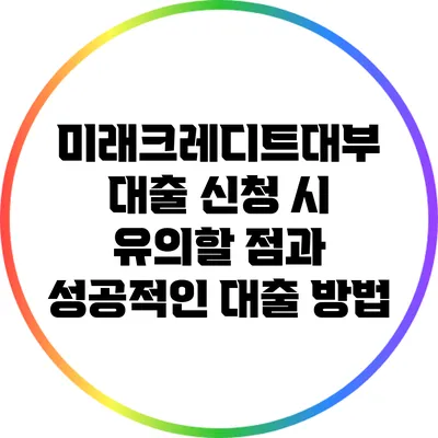 미래크레디트대부 대출 신청 시 유의할 점과 성공적인 대출 방법