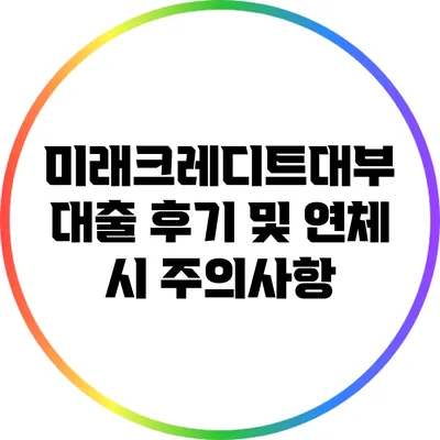 미래크레디트대부 대출 후기 및 연체 시 주의사항