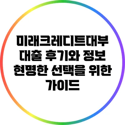 미래크레디트대부 대출 후기와 정보: 현명한 선택을 위한 가이드