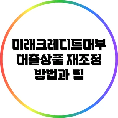 미래크레디트대부 대출상품 재조정 방법과 팁