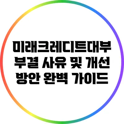미래크레디트대부 부결 사유 및 개선 방안 완벽 가이드