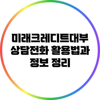 미래크레디트대부 상담전화 활용법과 정보 정리
