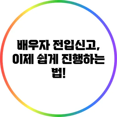 배우자 전입신고, 이제 쉽게 진행하는 법!