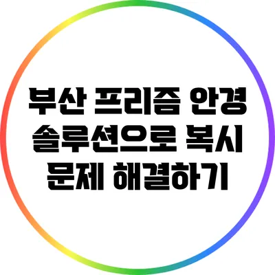 부산 프리즘 안경 솔루션으로 복시 문제 해결하기