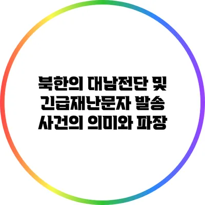 북한의 대남전단 및 긴급재난문자 발송 사건의 의미와 파장