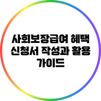 사회보장급여 혜택 신청서 작성과 활용 가이드