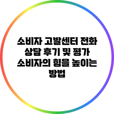 소비자 고발센터 전화 상담 후기 및 평가: 소비자의 힘을 높이는 방법