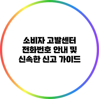 소비자 고발센터 전화번호 안내 및 신속한 신고 가이드