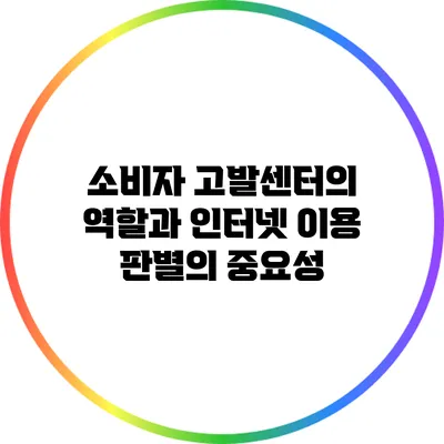 소비자 고발센터의 역할과 인터넷 이용 판별의 중요성