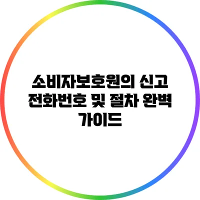 소비자보호원의 신고 전화번호 및 절차 완벽 가이드