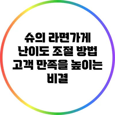 슈의 라면가게 난이도 조절 방법: 고객 만족을 높이는 비결
