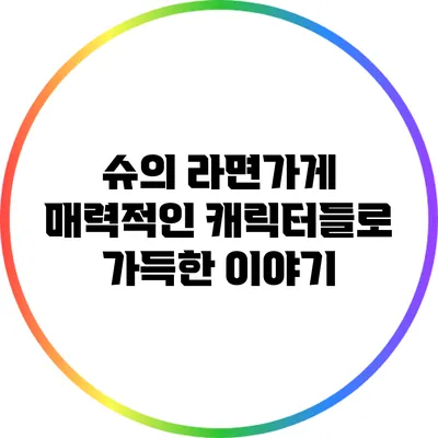 슈의 라면가게: 매력적인 캐릭터들로 가득한 이야기