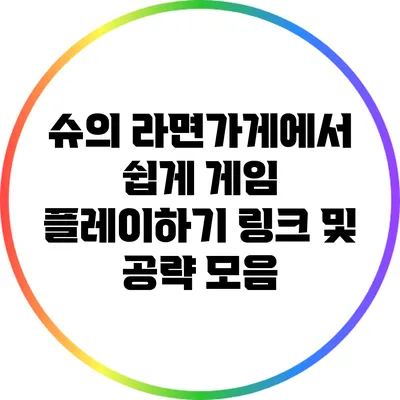 슈의 라면가게에서 쉽게 게임 플레이하기: 링크 및 공략 모음