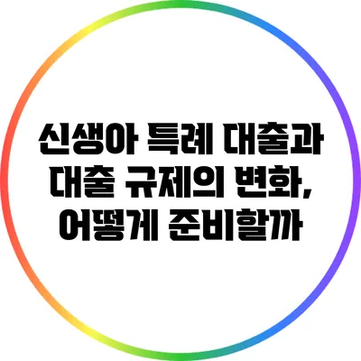 신생아 특례 대출과 대출 규제의 변화, 어떻게 준비할까?