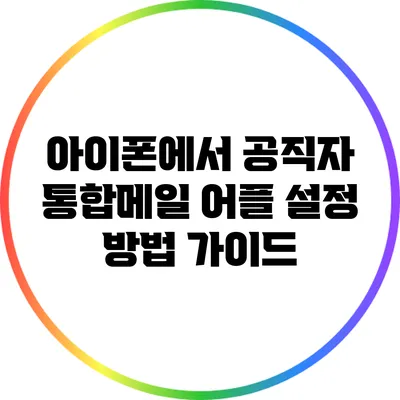 아이폰에서 공직자 통합메일 어플 설정 방법 가이드