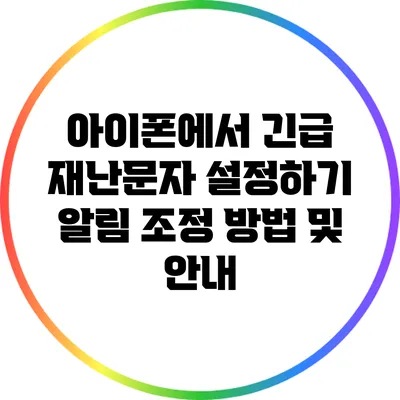 아이폰에서 긴급 재난문자 설정하기: 알림 조정 방법 및 안내