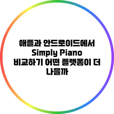 애플과 안드로이드에서 Simply Piano 비교하기: 어떤 플랫폼이 더 나을까?