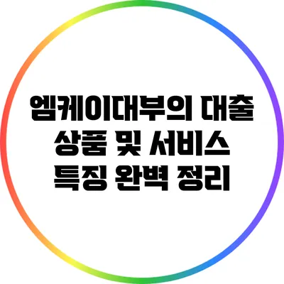 엠케이대부의 대출 상품 및 서비스 특징 완벽 정리