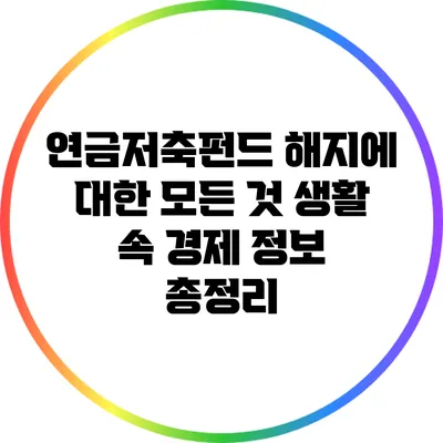 연금저축펀드 해지에 대한 모든 것: 생활 속 경제 정보 총정리