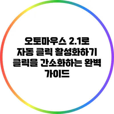 오토마우스 2.1로 자동 클릭 활성화하기: 클릭을 간소화하는 완벽 가이드