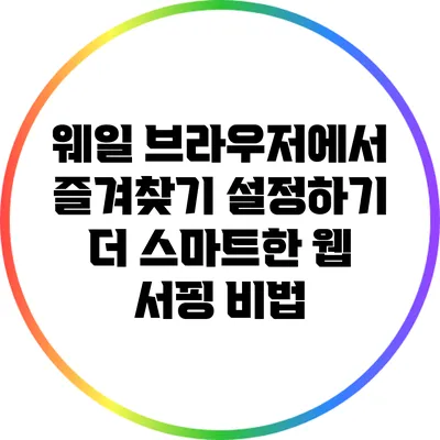 웨일 브라우저에서 즐겨찾기 설정하기: 더 스마트한 웹 서핑 비법