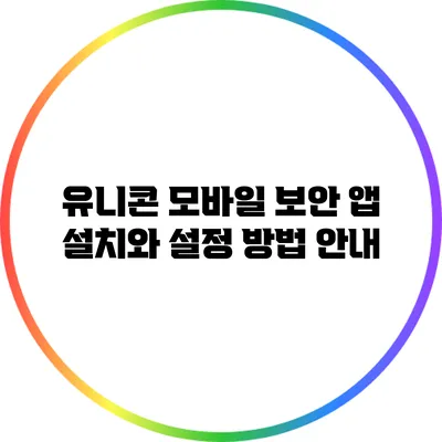 유니콘 모바일 보안 앱 설치와 설정 방법 안내