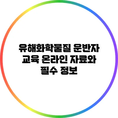 유해화학물질 운반자 교육: 온라인 자료와 필수 정보