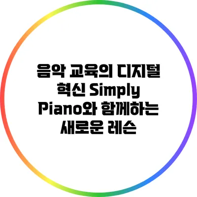 음악 교육의 디지털 혁신: Simply Piano와 함께하는 새로운 레슨