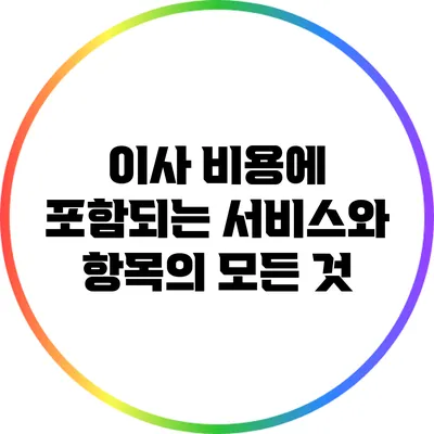 이사 비용에 포함되는 서비스와 항목의 모든 것