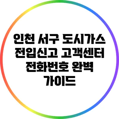 인천 서구 도시가스 전입신고 고객센터 전화번호 완벽 가이드