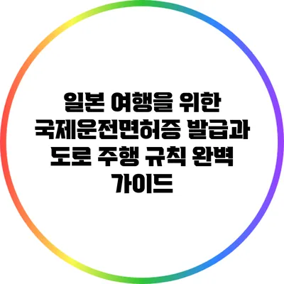 일본 여행을 위한 국제운전면허증 발급과 도로 주행 규칙 완벽 가이드