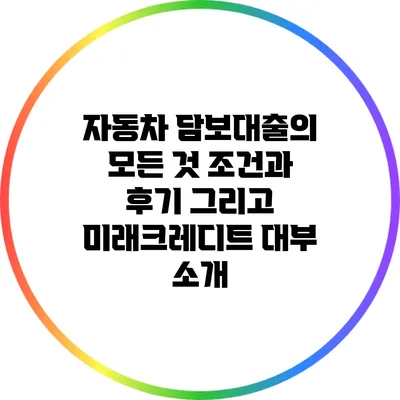 자동차 담보대출의 모든 것: 조건과 후기 그리고 미래크레디트 대부 소개