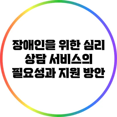 장애인을 위한 심리 상담 서비스의 필요성과 지원 방안