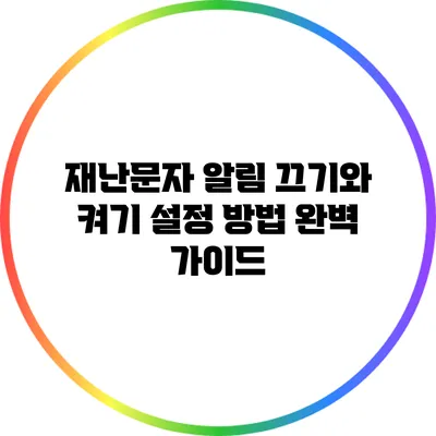 재난문자 알림 끄기와 켜기: 설정 방법 완벽 가이드