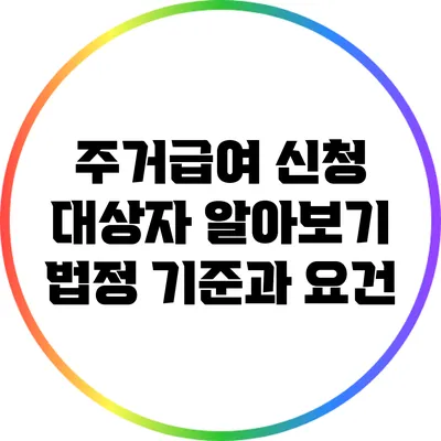 주거급여 신청 대상자 알아보기: 법정 기준과 요건