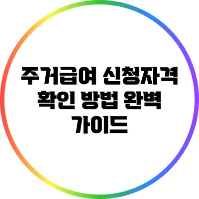 주거급여 신청자격 확인 방법 완벽 가이드