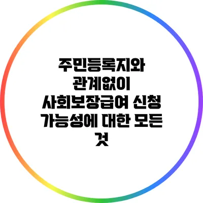 주민등록지와 관계없이 사회보장급여 신청 가능성에 대한 모든 것