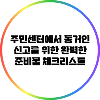 주민센터에서 동거인 신고를 위한 완벽한 준비물 체크리스트
