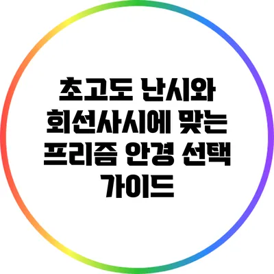 초고도 난시와 회선사시에 맞는 프리즘 안경 선택 가이드